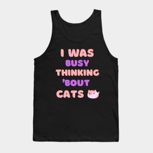 I WAS BUSY THINKING 'BOUT CATS VIRAL TRENDING MEME Tank Top